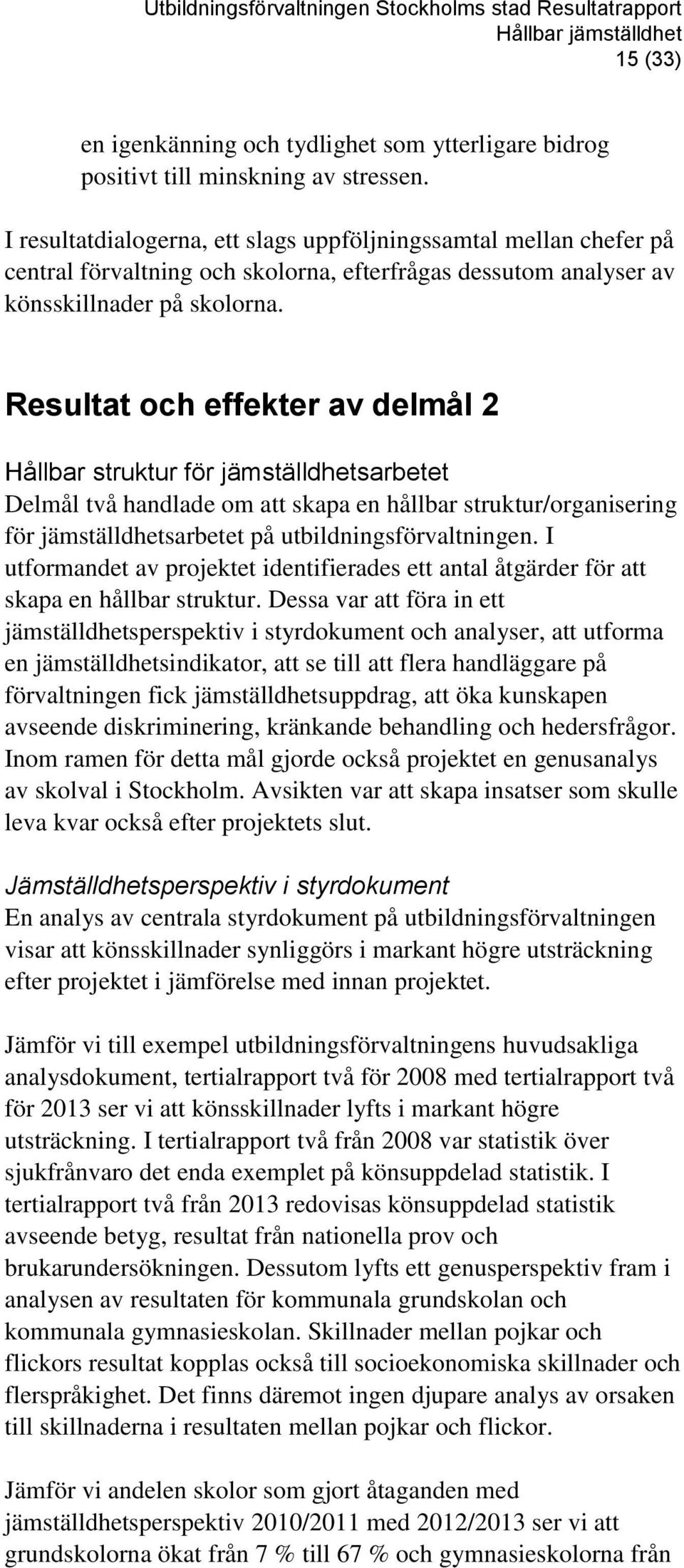 Resultat och effekter av delmål 2 Hållbar struktur för jämställdhetsarbetet Delmål två handlade om att skapa en hållbar struktur/organisering för jämställdhetsarbetet på utbildningsförvaltningen.
