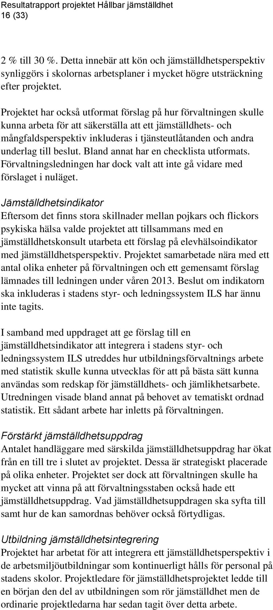 beslut. Bland annat har en checklista utformats. Förvaltningsledningen har dock valt att inte gå vidare med förslaget i nuläget.