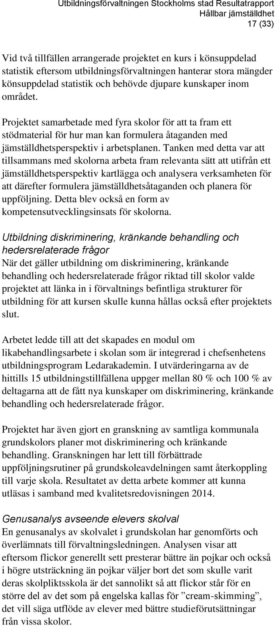 Projektet samarbetade med fyra skolor för att ta fram ett stödmaterial för hur man kan formulera åtaganden med jämställdhetsperspektiv i arbetsplanen.