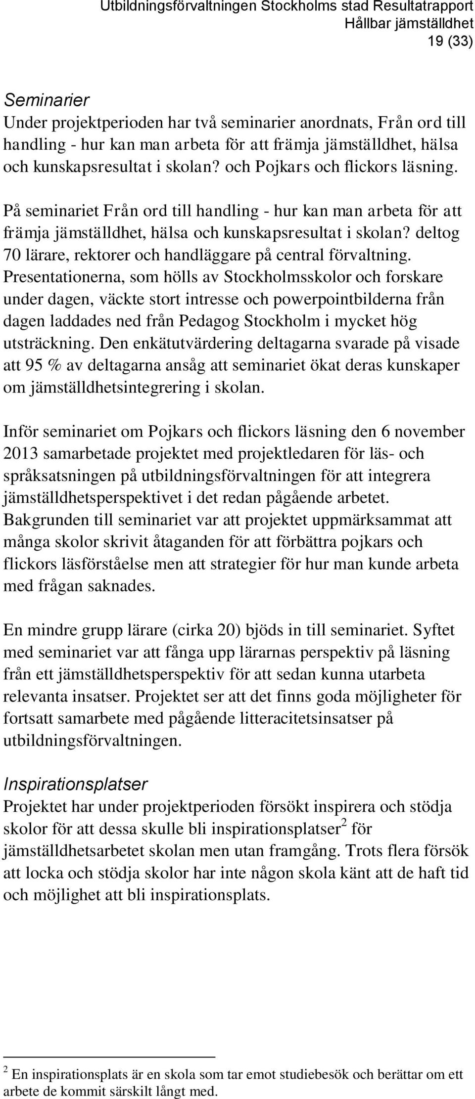 På seminariet Från ord till handling - hur kan man arbeta för att främja jämställdhet, hälsa och kunskapsresultat i skolan? deltog 70 lärare, rektorer och handläggare på central förvaltning.