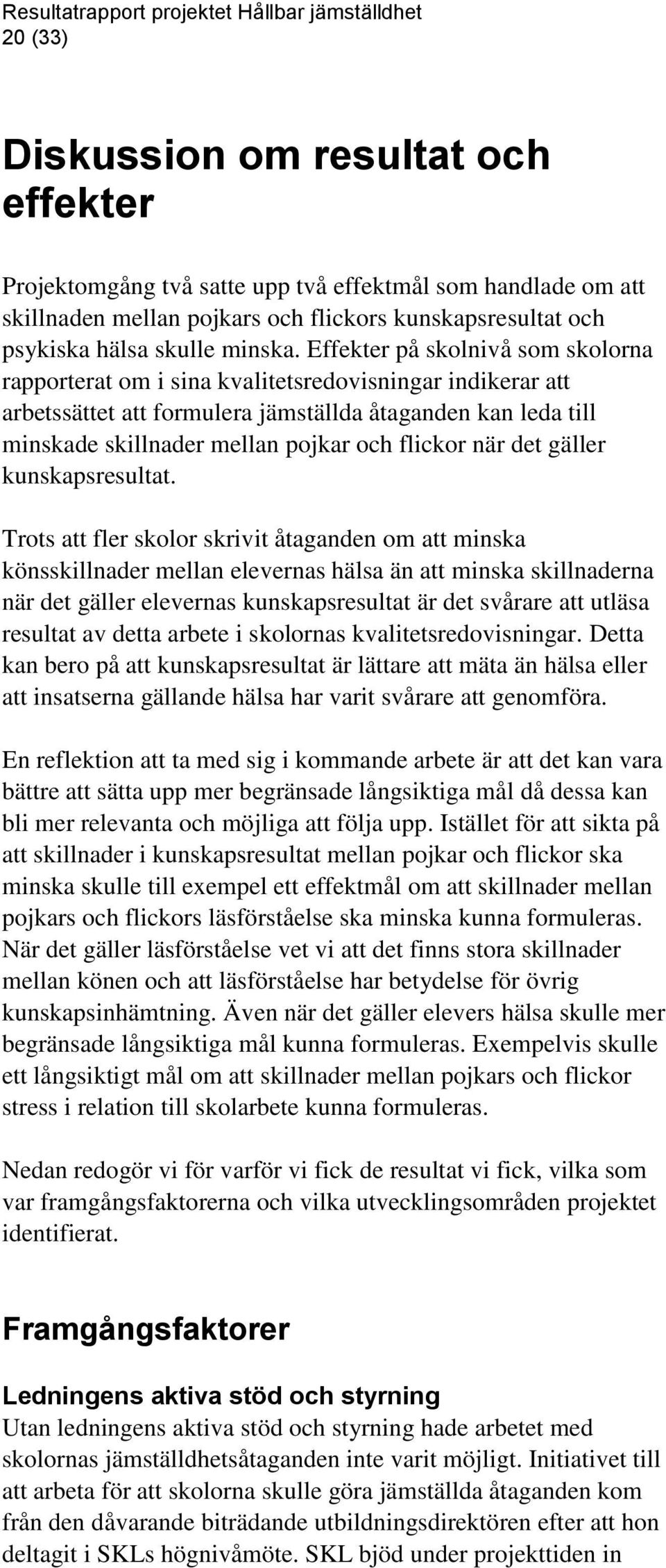 Effekter på skolnivå som skolorna rapporterat om i sina kvalitetsredovisningar indikerar att arbetssättet att formulera jämställda åtaganden kan leda till minskade skillnader mellan pojkar och