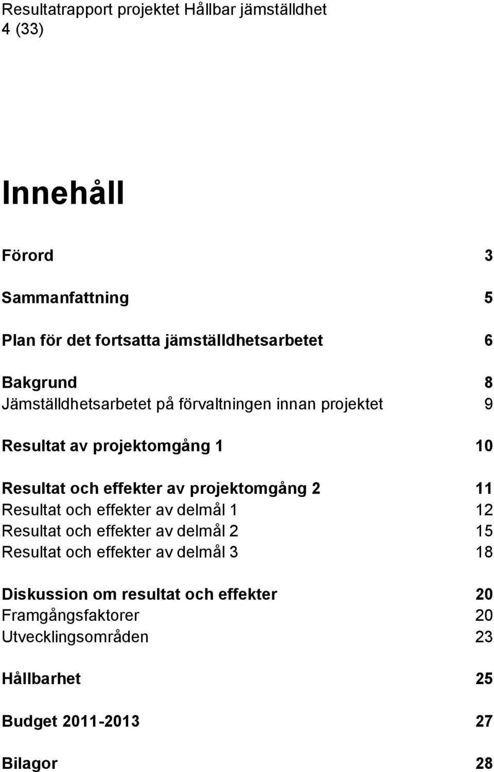 projektomgång 2 11 Resultat och effekter av delmål 1 12 Resultat och effekter av delmål 2 15 Resultat och effekter av