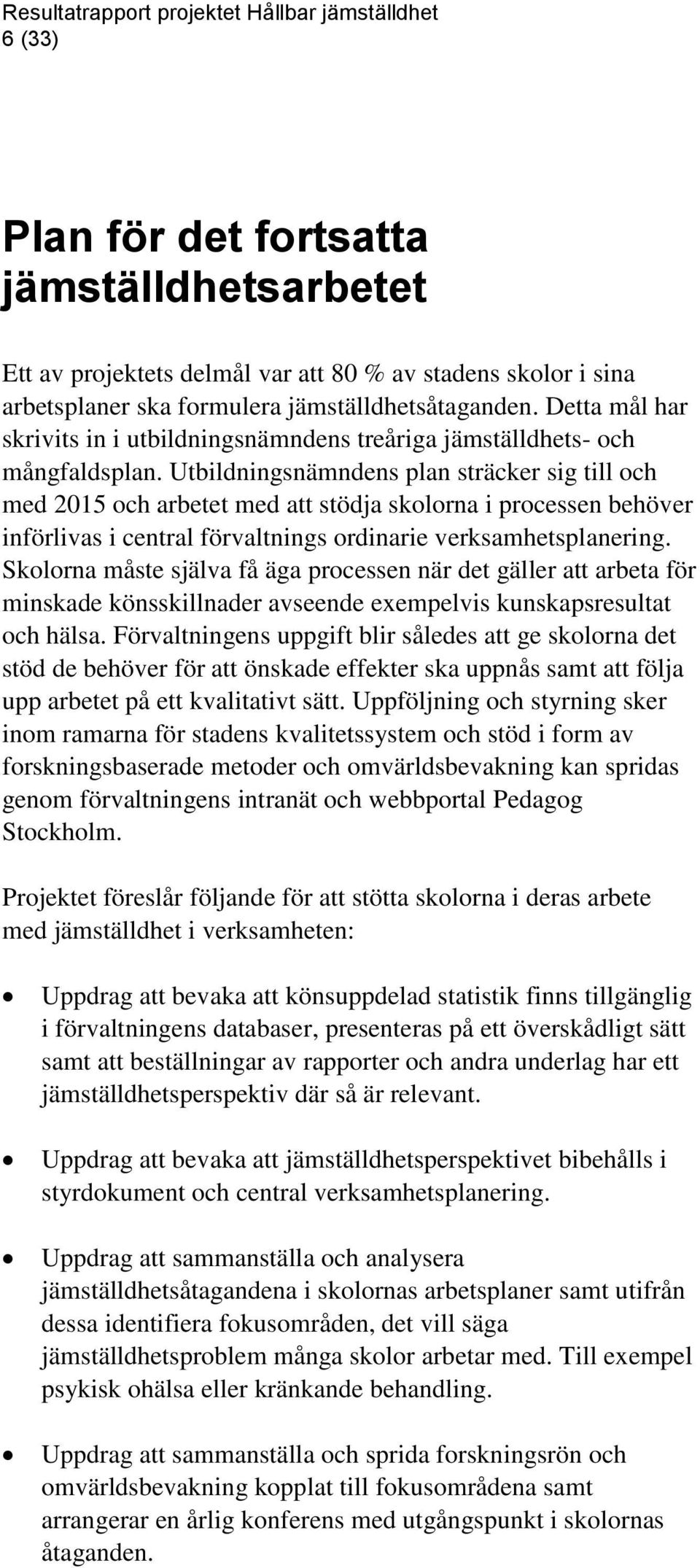 Utbildningsnämndens plan sträcker sig till och med 2015 och arbetet med att stödja skolorna i processen behöver införlivas i central förvaltnings ordinarie verksamhetsplanering.