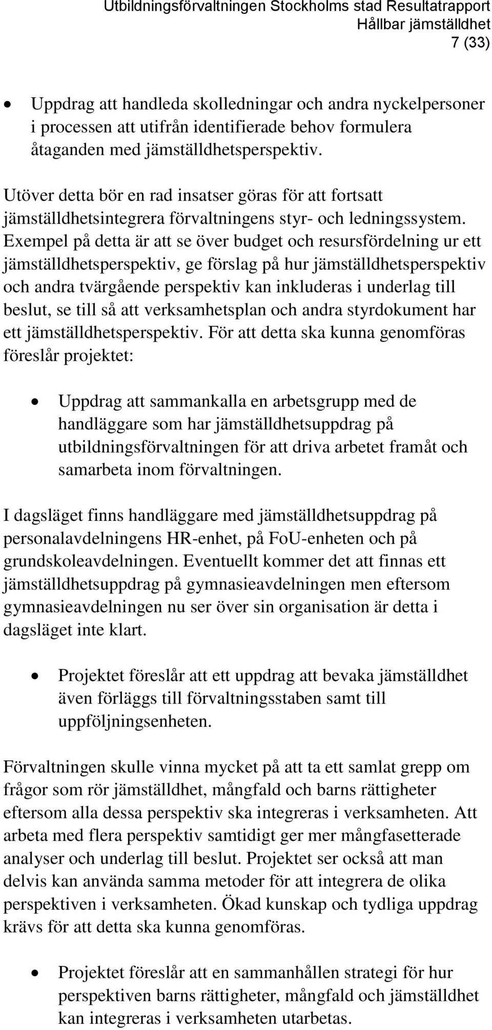 Exempel på detta är att se över budget och resursfördelning ur ett jämställdhetsperspektiv, ge förslag på hur jämställdhetsperspektiv och andra tvärgående perspektiv kan inkluderas i underlag till