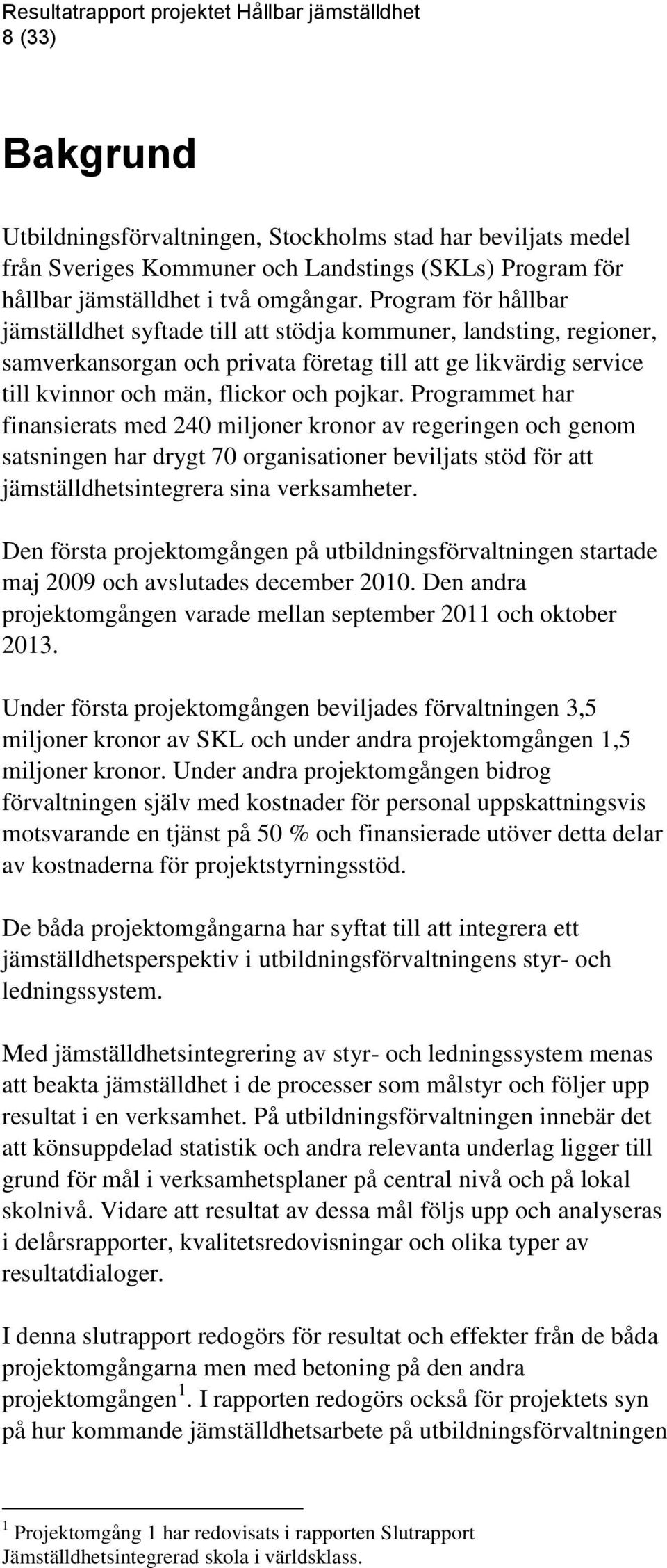 Programmet har finansierats med 240 miljoner kronor av regeringen och genom satsningen har drygt 70 organisationer beviljats stöd för att jämställdhetsintegrera sina verksamheter.