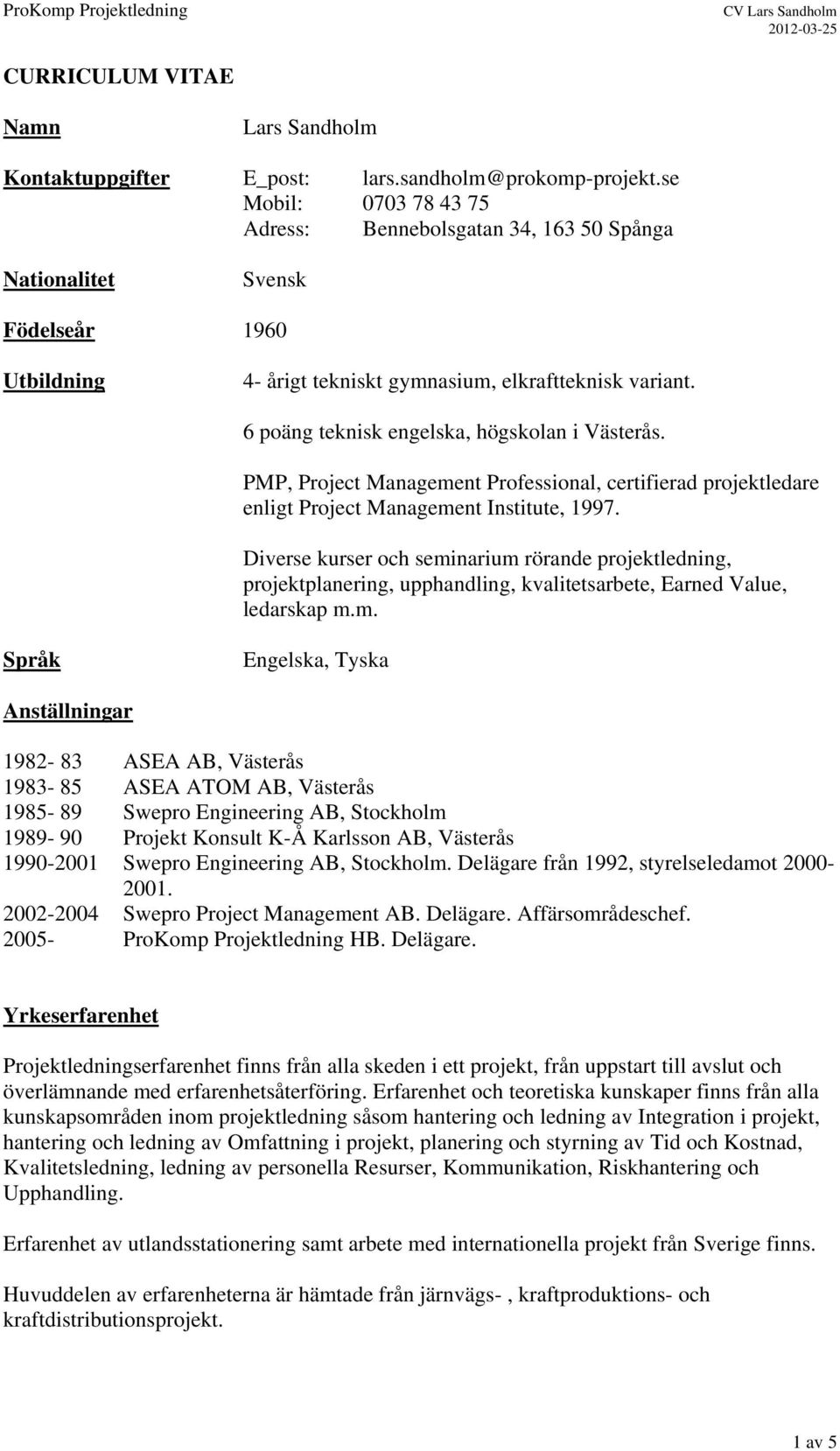 6 poäng teknisk engelska, högskolan i. PMP, Project Management Professional, certifierad projektledare enligt Project Management Institute, 1997.