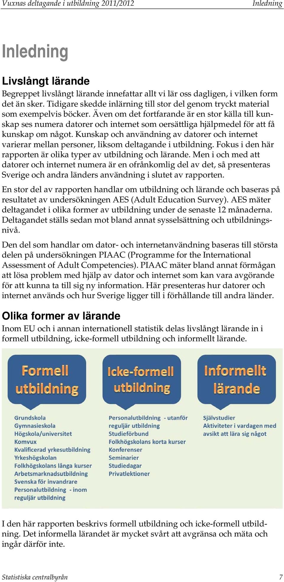 Även om det fortfarande är en stor källa till kunskap ses numera datorer och internet som oersättliga hjälpmedel för att få kunskap om något.