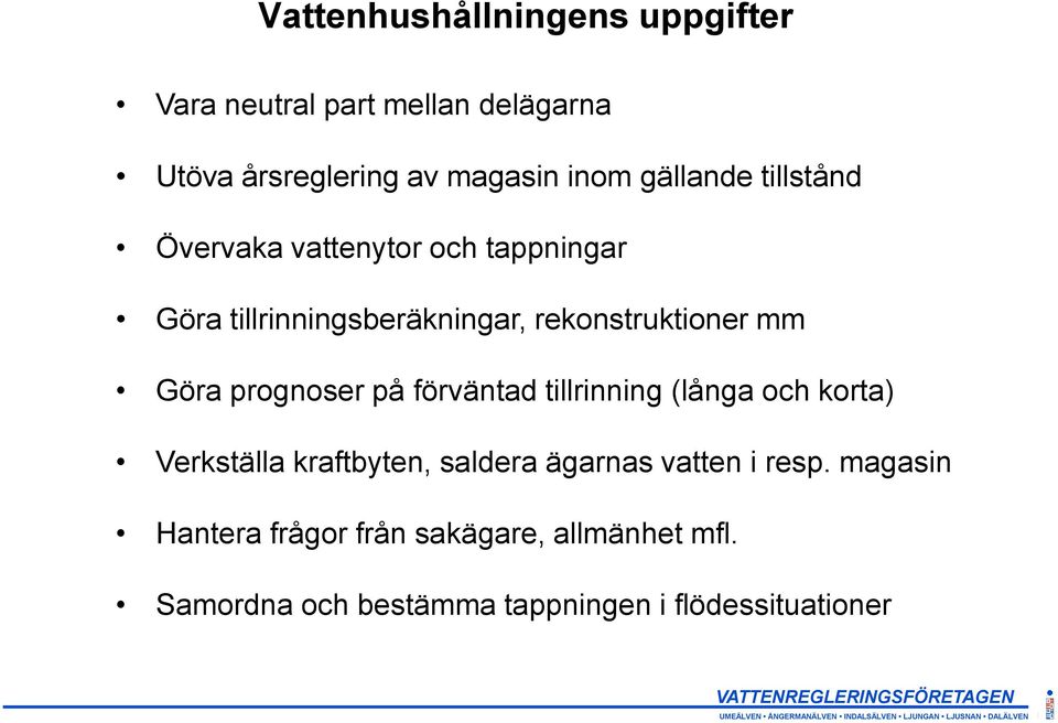 Göra prognoser på förväntad tillrinning (långa och korta) Verkställa kraftbyten, saldera ägarnas vatten i