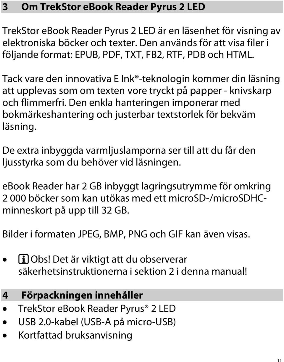 Tack vare den innovativa E Ink -teknologin kommer din läsning att upplevas som om texten vore tryckt på papper - knivskarp och flimmerfri.