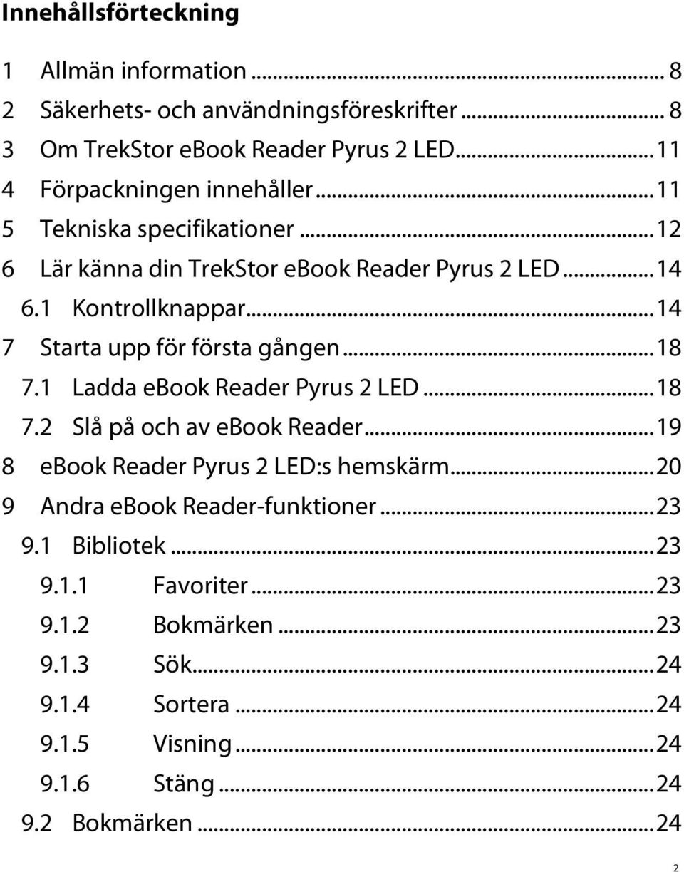 .. 14 7 Starta upp för första gången... 18 7.1 Ladda ebook Reader Pyrus 2 LED... 18 7.2 Slå på och av ebook Reader... 19 8 ebook Reader Pyrus 2 LED:s hemskärm.