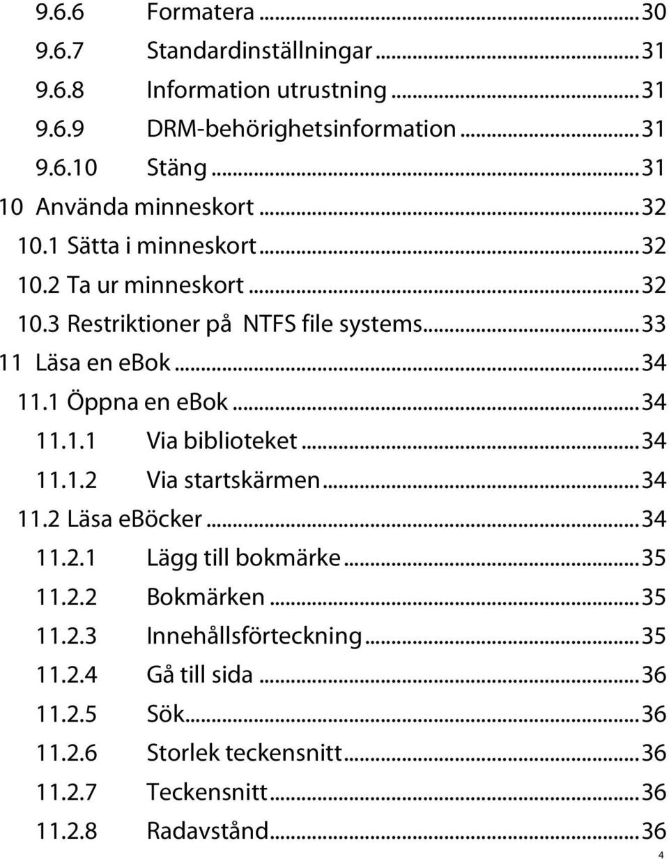 .. 34 11.1 Öppna en ebok... 34 11.1.1 Via biblioteket... 34 11.1.2 Via startskärmen... 34 11.2 Läsa eböcker... 34 11.2.1 Lägg till bokmärke... 35 11.2.2 Bokmärken.