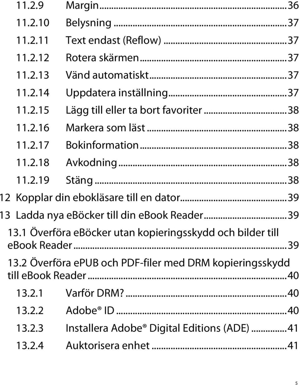 .. 39 13 Ladda nya eböcker till din ebook Reader... 39 13.1 Överföra eböcker utan kopieringsskydd och bilder till ebook Reader... 39 13.2 Överföra epub och PDF-filer med DRM kopieringsskydd till ebook Reader.