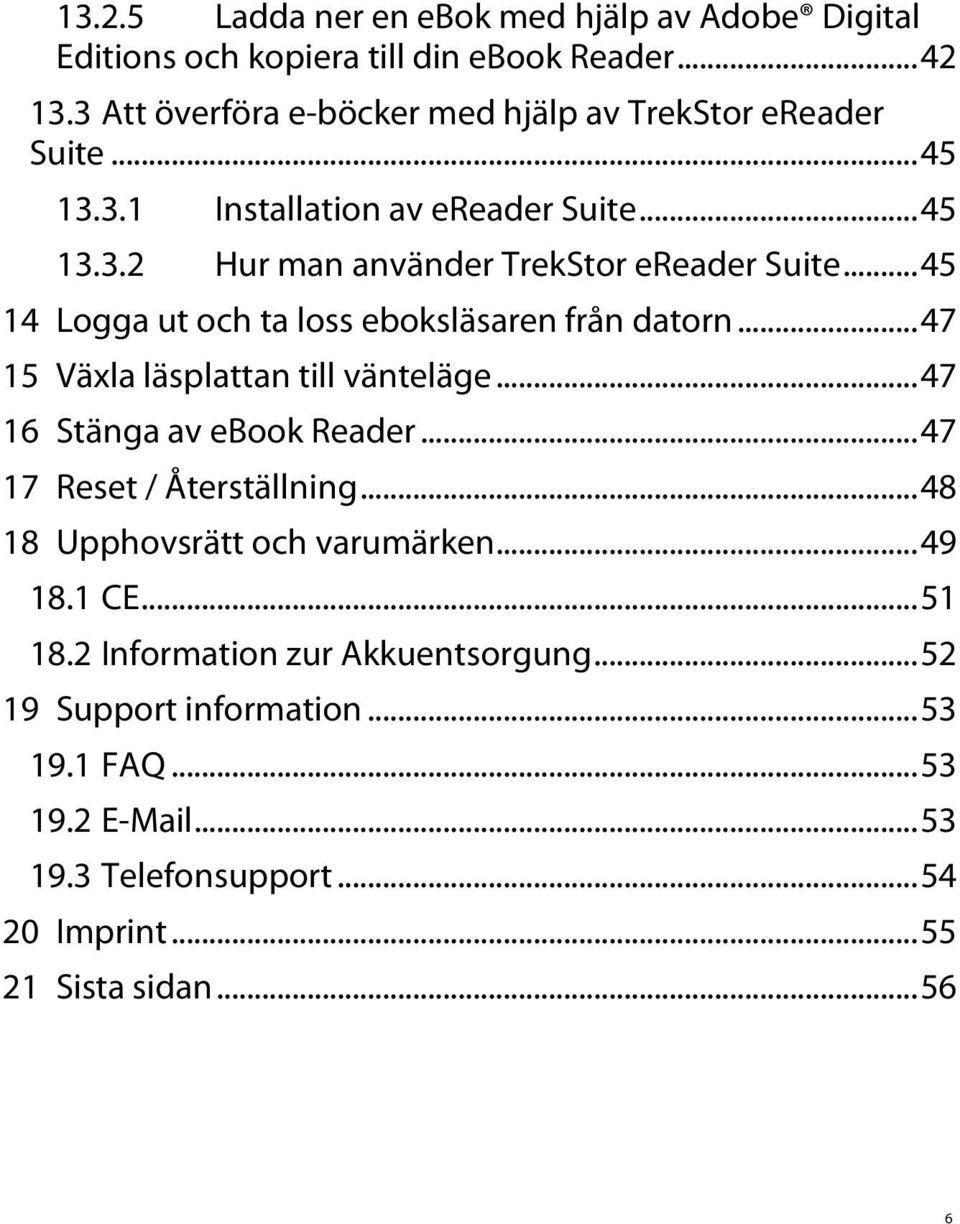 .. 45 14 Logga ut och ta loss eboksläsaren från datorn... 47 15 Växla läsplattan till vänteläge... 47 16 Stänga av ebook Reader... 47 17 Reset / Återställning.