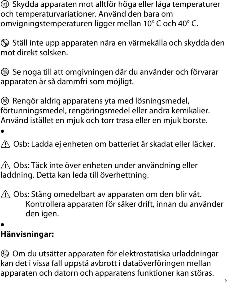 g Rengör aldrig apparatens yta med lösningsmedel, förtunningsmedel, rengöringsmedel eller andra kemikalier. Använd istället en mjuk och torr trasa eller en mjuk borste.