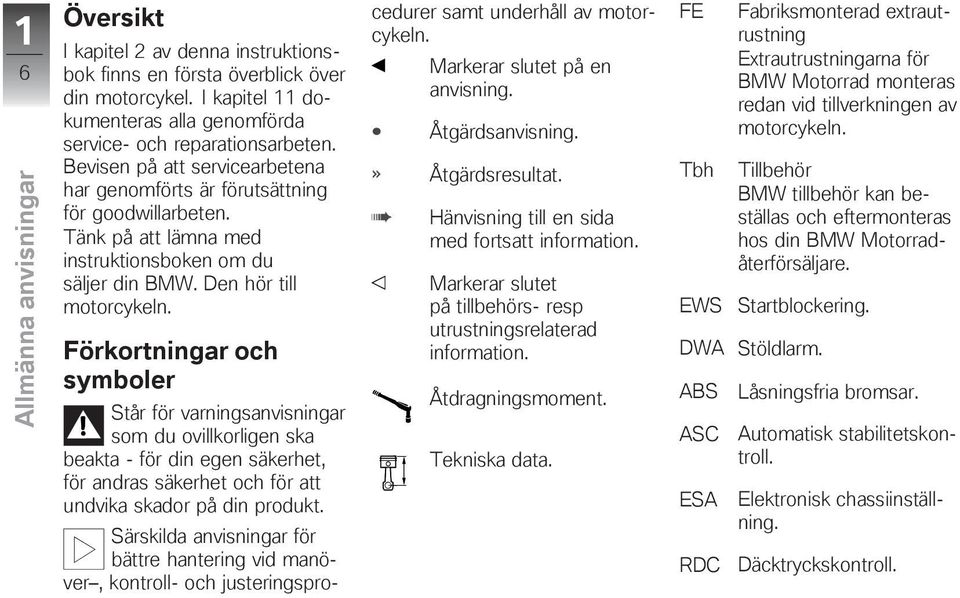 Förkortningar och symboler Står för varningsanvisningar som du ovillkorligen ska beakta - för din egen säkerhet, för andras säkerhet och för att undvika skador på din produkt.