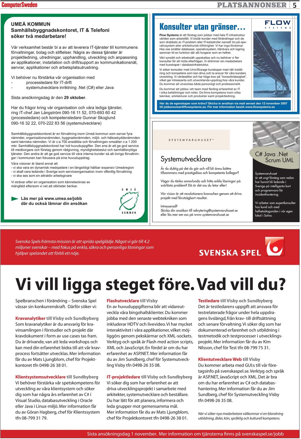 Intresserad? Skicka din ansökan till rekrytering@systemvaruhuset.se eller läs mer om oss på www.systemvaruhuset.se C# Java.