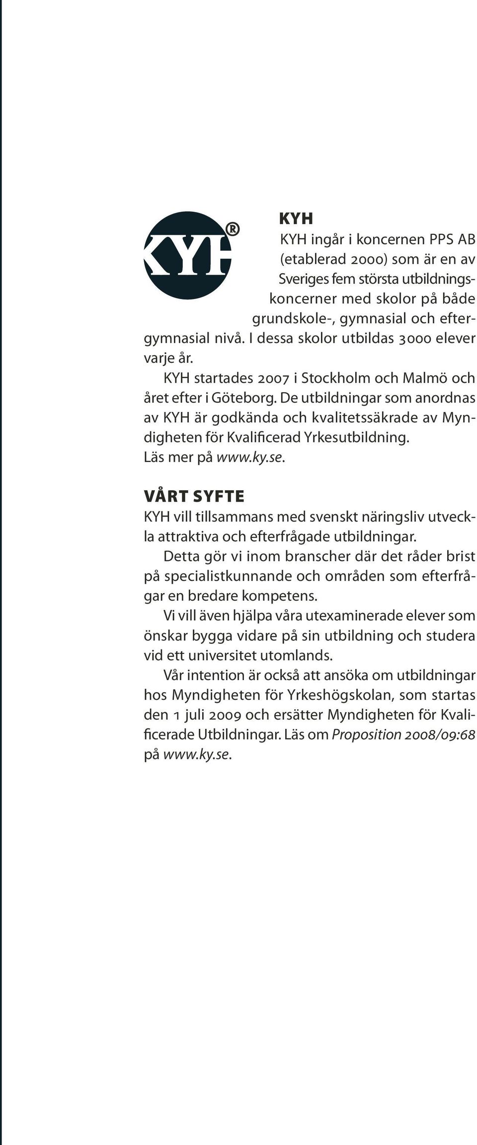 De utbildningar som anordnas av KYH är godkända och kvalitetssäkrade av Myndigheten för Kvalificerad Yrkesutbildning. Läs mer på www.ky.se.