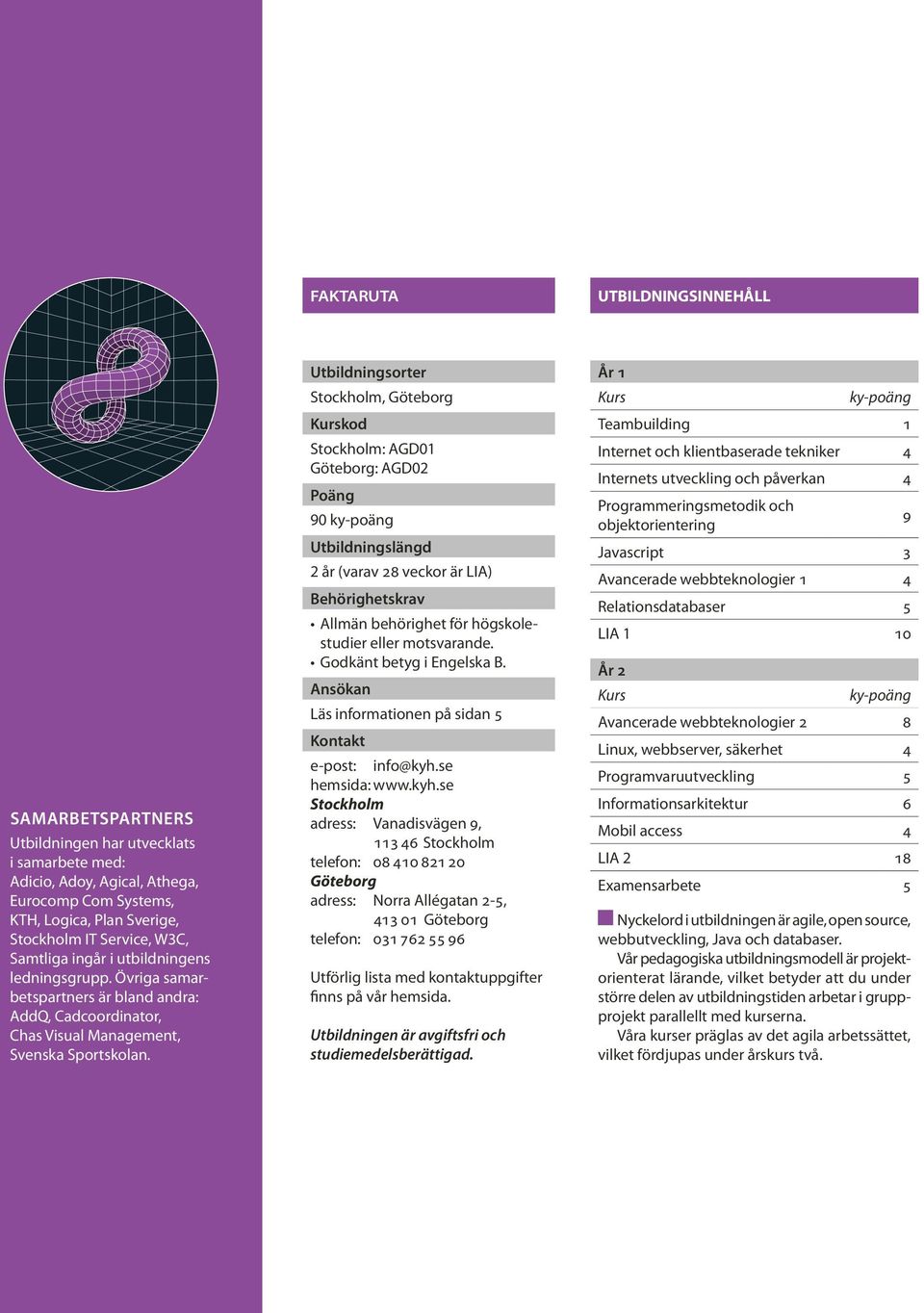 Utbildningsorter Stockholm, Göteborg Kurskod Stockholm: AGD01 Göteborg: AGD02 Poäng 90 Utbildningslängd 2 år (varav 28 veckor är LIA) Behörighetskrav Allmän behörighet för högskolestudier eller