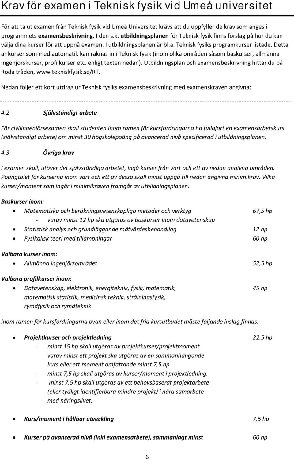 Detta är kurser som med automatik kan räknas in i Teknisk fysik (inom olika områden såsom baskurser, allmänna ingenjörskurser, profilkurser etc. enligt texten nedan).