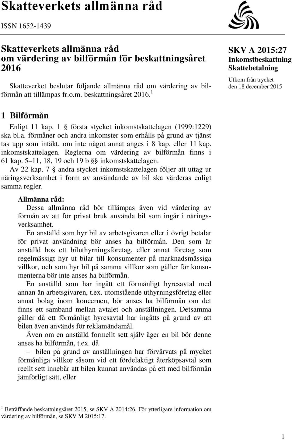 a. förmåner och andra inkomster som erhålls på grund av tjänst tas upp som intäkt, om inte något annat anges i 8 kap. eller 11 kap. inkomstskattelagen.