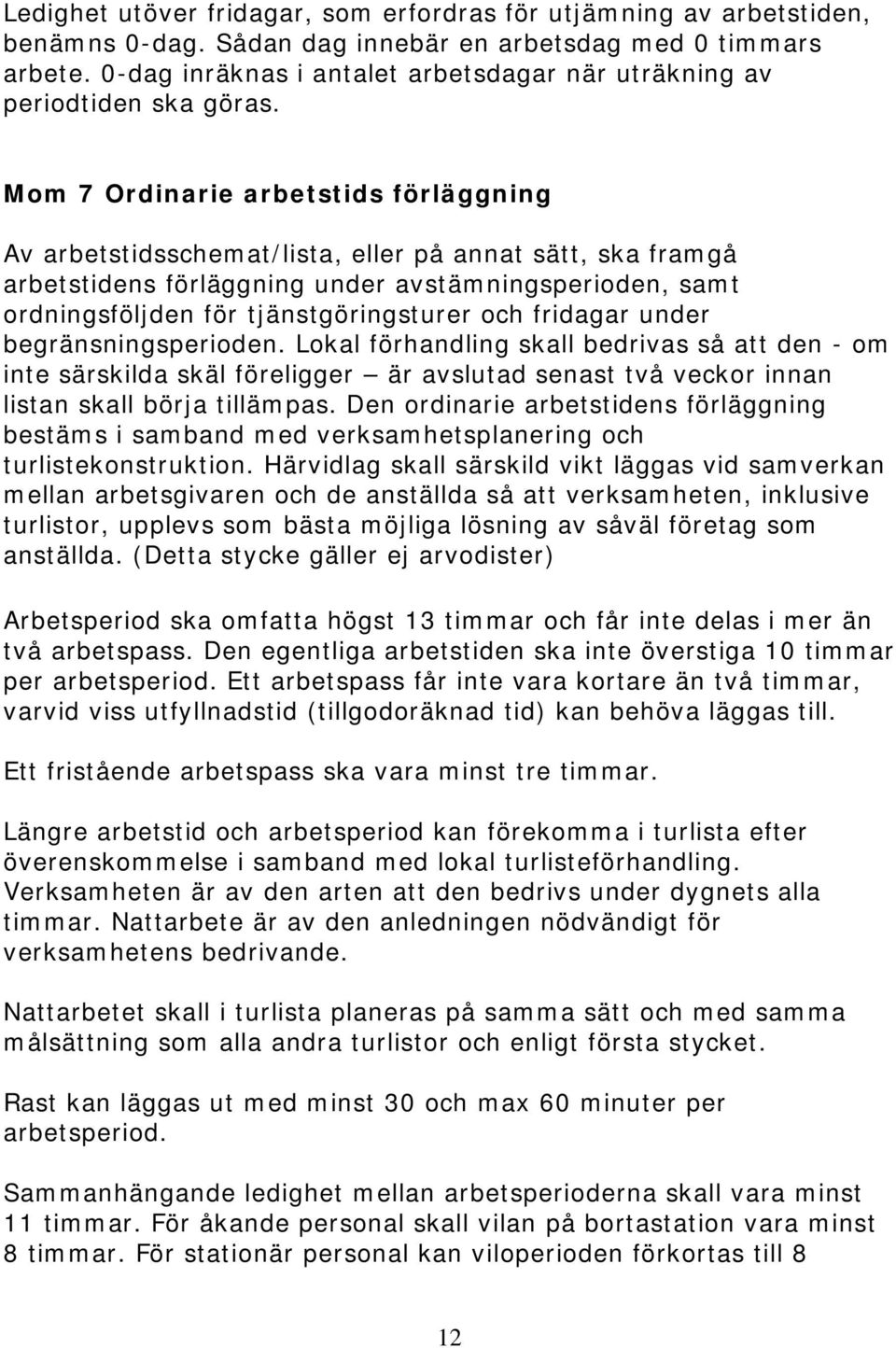 Mom 7 Ordinarie arbetstids förläggning Av arbetstidsschemat/lista, eller på annat sätt, ska framgå arbetstidens förläggning under avstämningsperioden, samt ordningsföljden för tjänstgöringsturer och