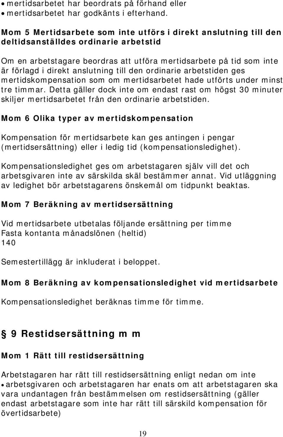 anslutning till den ordinarie arbetstiden ges mertidskompensation som om mertidsarbetet hade utförts under minst tre timmar.