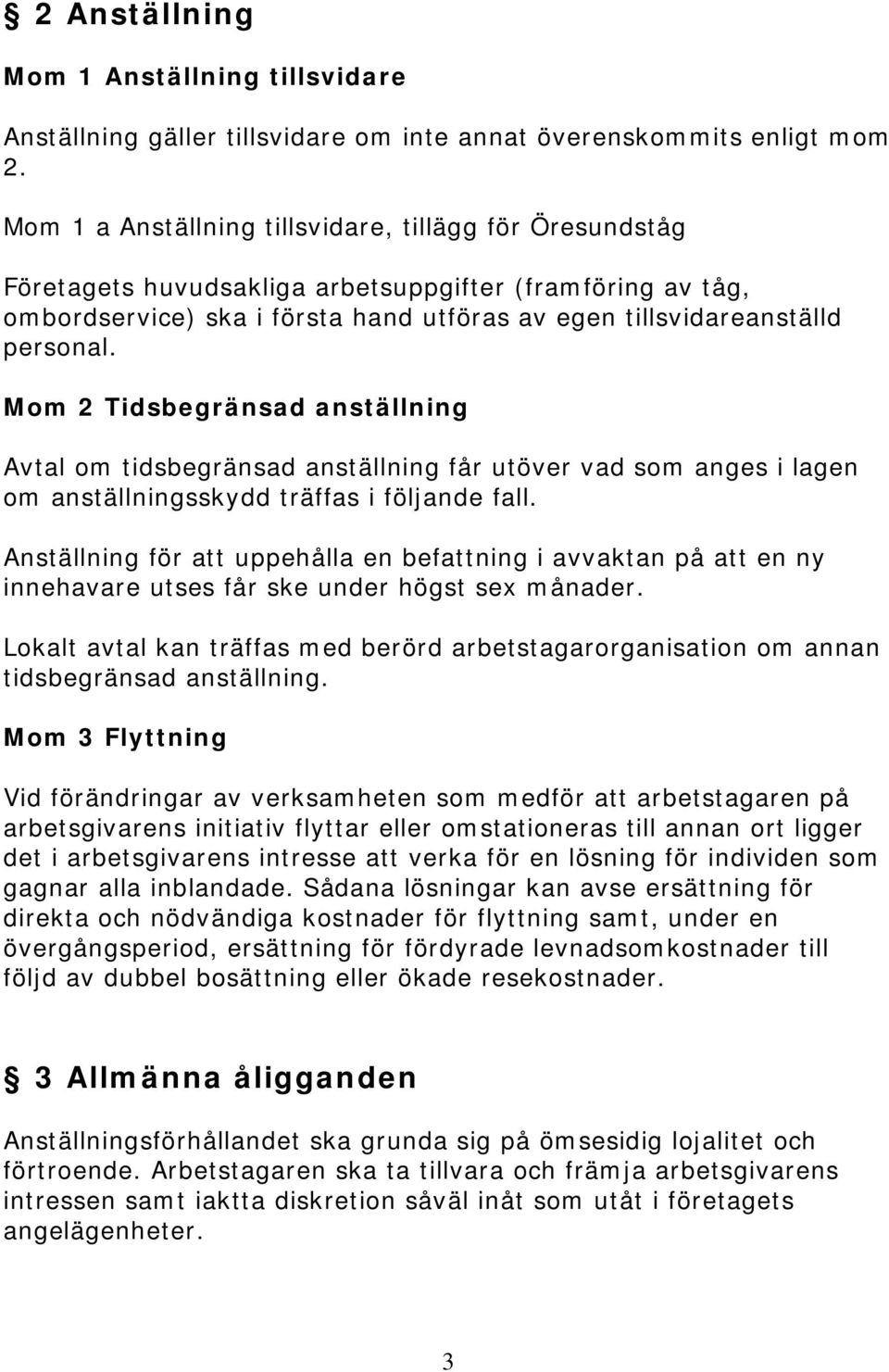 Mom 2 Tidsbegränsad anställning Avtal om tidsbegränsad anställning får utöver vad som anges i lagen om anställningsskydd träffas i följande fall.