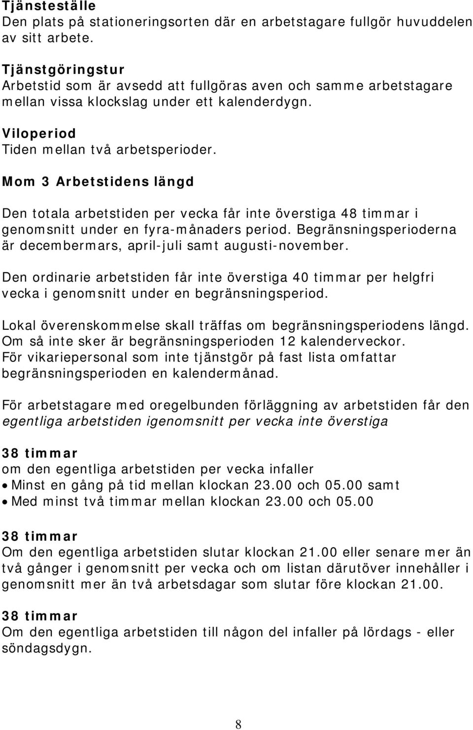 Mom 3 Arbetstidens längd Den totala arbetstiden per vecka får inte överstiga 48 timmar i genomsnitt under en fyra-månaders period.