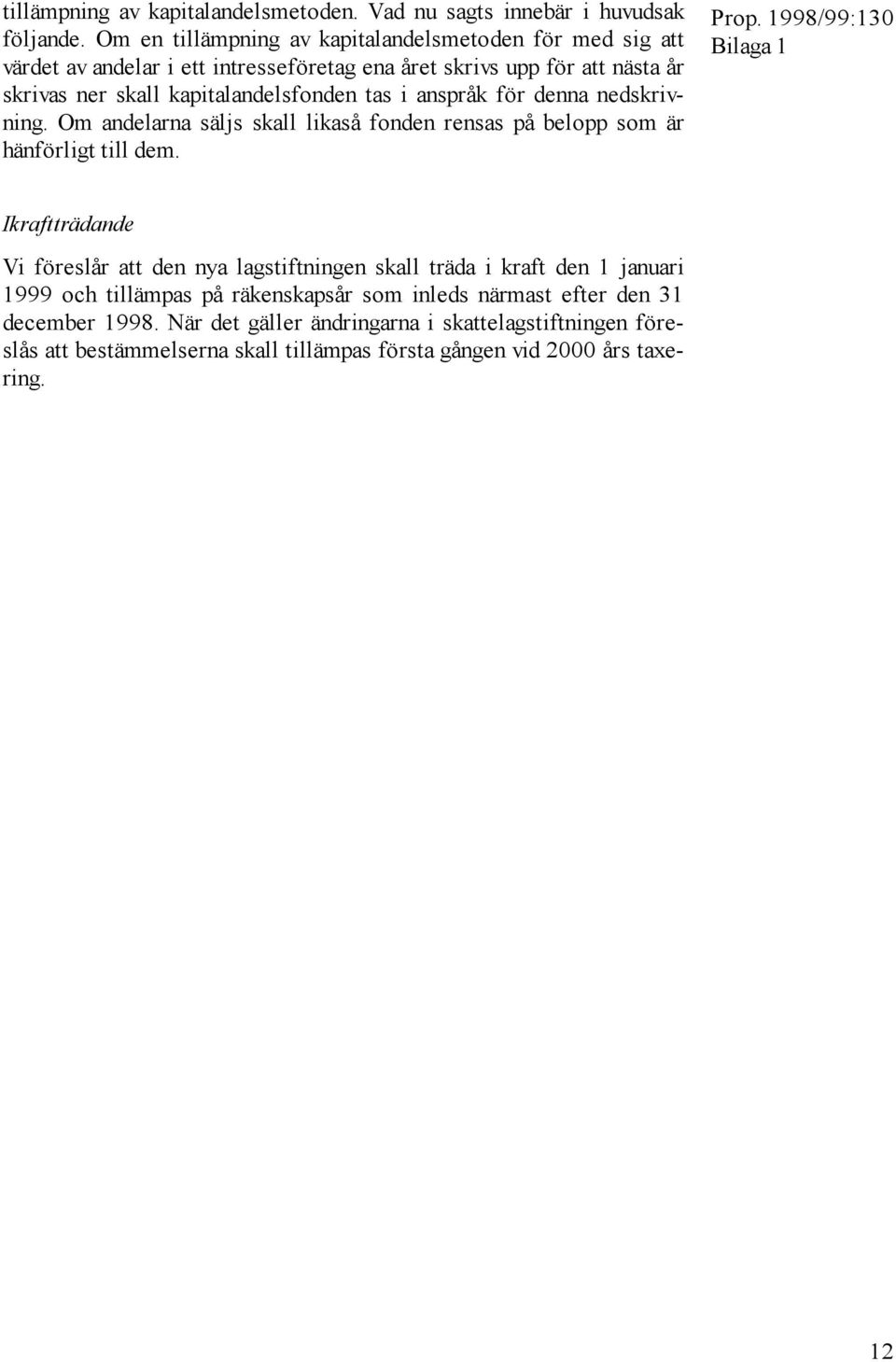 kapitalandelsfonden tas i anspråk för denna nedskrivning. Om andelarna säljs skall likaså fonden rensas på belopp som är hänförligt till dem.