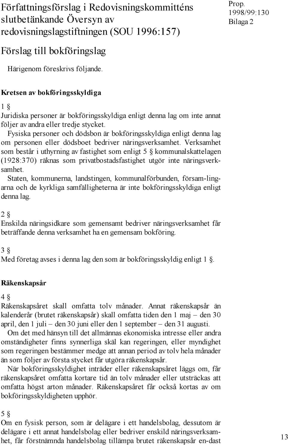 Fysiska personer och dödsbon är bokföringsskyldiga enligt denna lag om personen eller dödsboet bedriver näringsverksamhet.