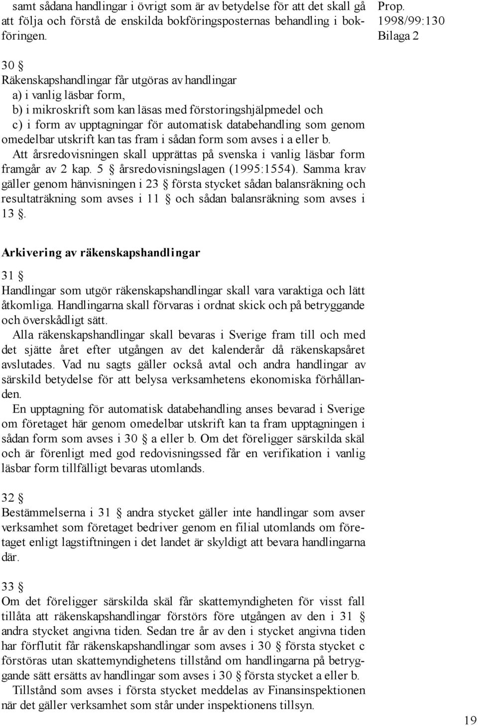 databehandling som genom omedelbar utskrift kan tas fram i sådan form som avses i a eller b. Att årsredovisningen skall upprättas på svenska i vanlig läsbar form framgår av 2 kap.