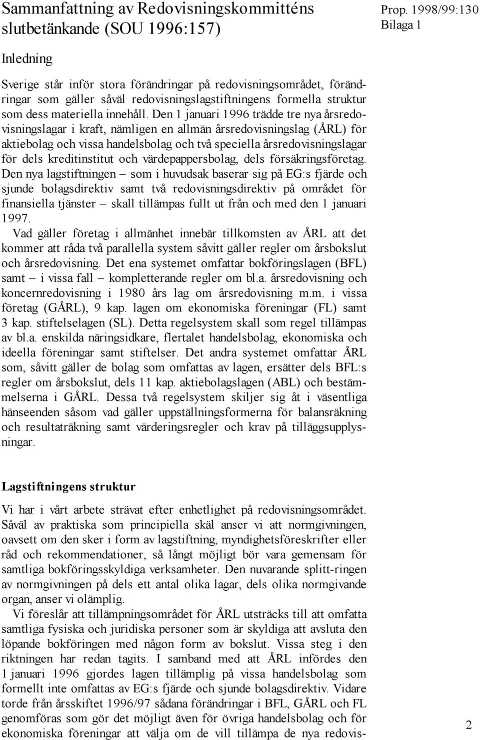 Den 1 januari 1996 trädde tre nya årsredovisningslagar i kraft, nämligen en allmän årsredovisningslag (ÅRL) för aktiebolag och vissa handelsbolag och två speciella årsredovisningslagar för dels