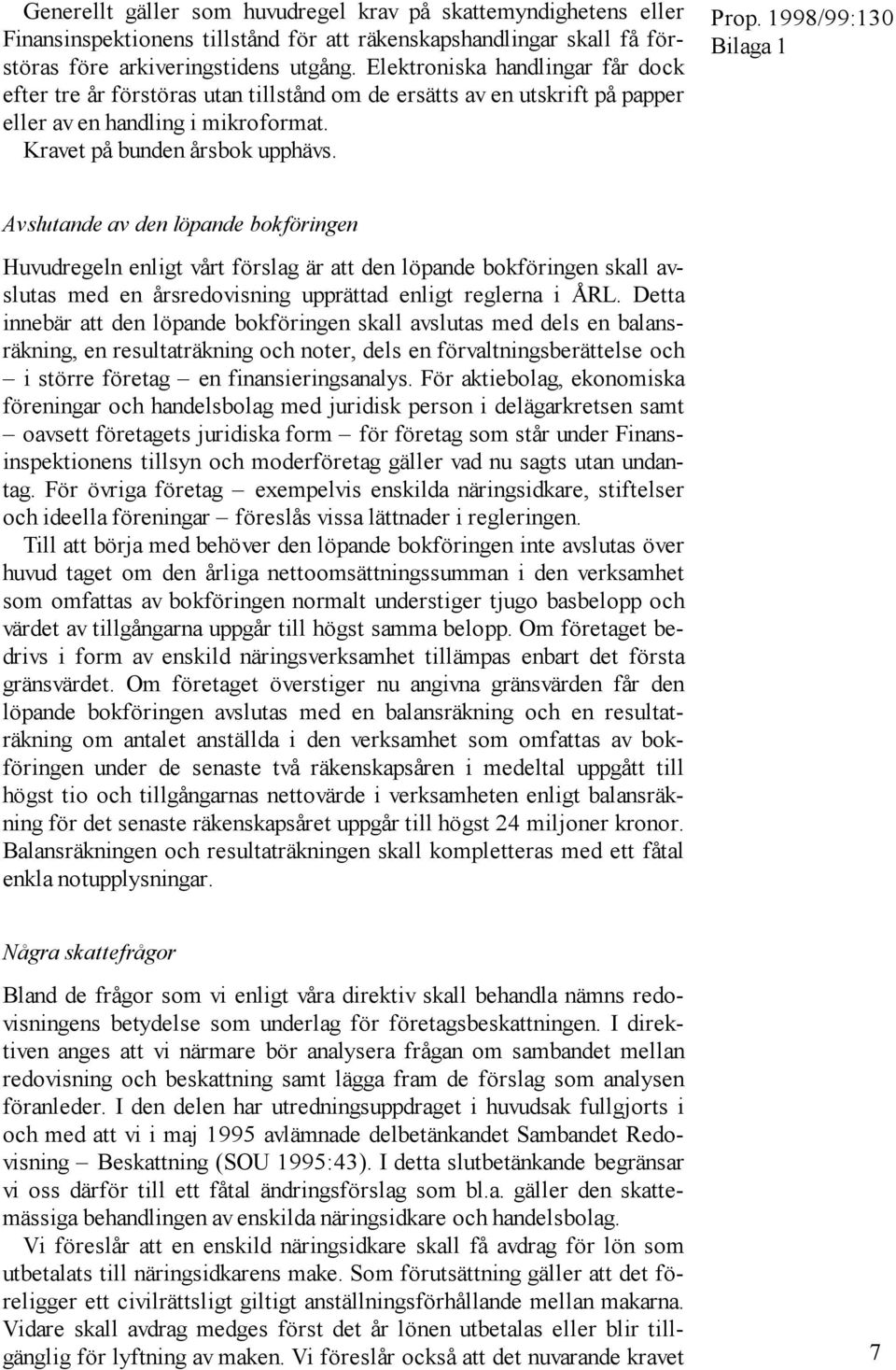 Bilaga 1 Avslutande av den löpande bokföringen Huvudregeln enligt vårt förslag är att den löpande bokföringen skall avslutas med en årsredovisning upprättad enligt reglerna i ÅRL.