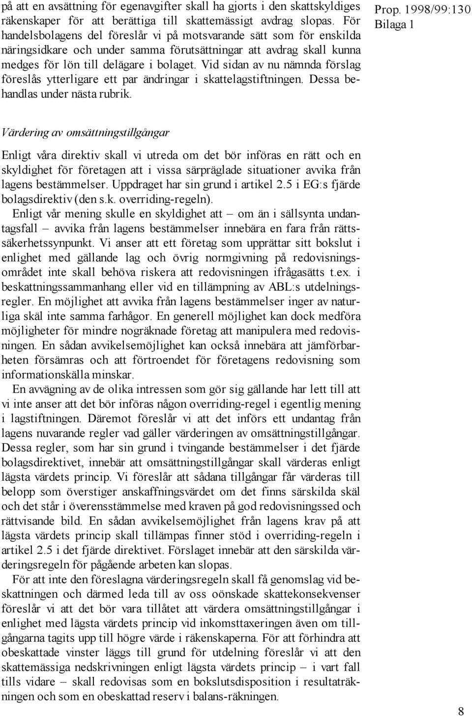 Vid sidan av nu nämnda förslag föreslås ytterligare ett par ändringar i skattelagstiftningen. Dessa behandlas under nästa rubrik.