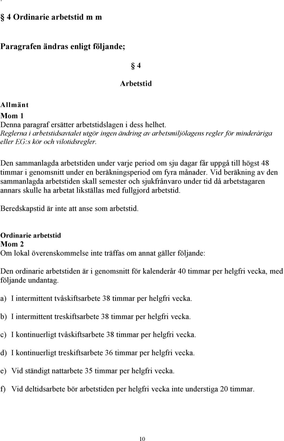 Den sammanlagda arbetstiden under varje period om sju dagar får uppgå till högst 48 timmar i genomsnitt under en beräkningsperiod om fyra månader.