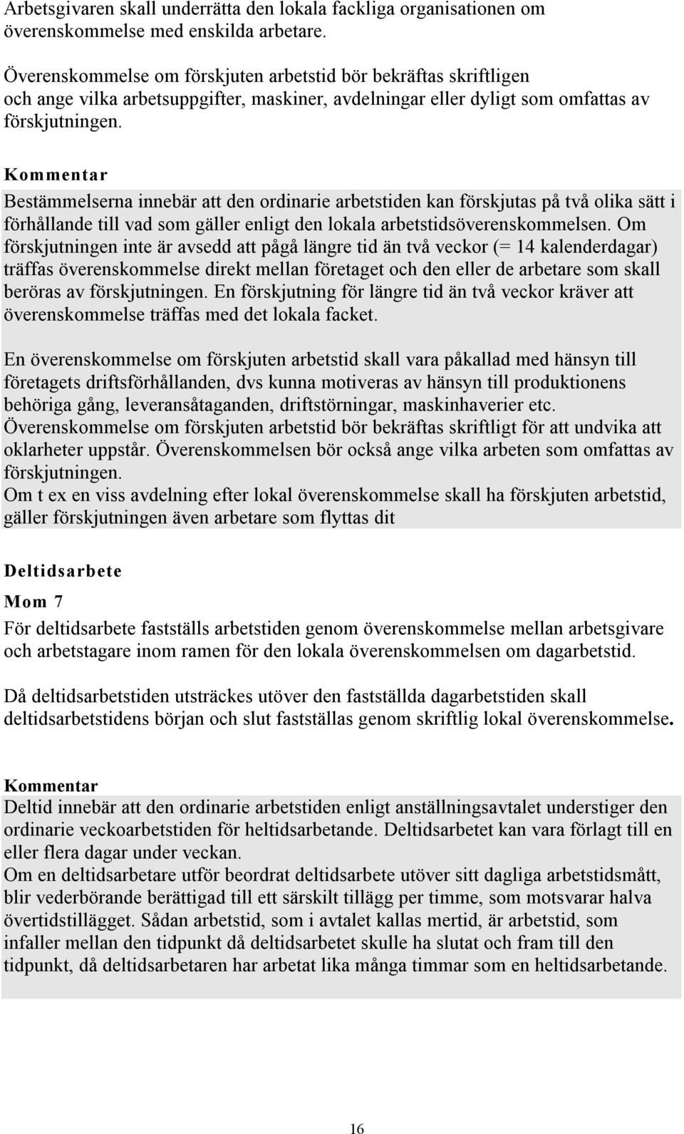 Kommentar Bestämmelserna innebär att den ordinarie arbetstiden kan förskjutas på två olika sätt i förhållande till vad som gäller enligt den lokala arbetstidsöverenskommelsen.