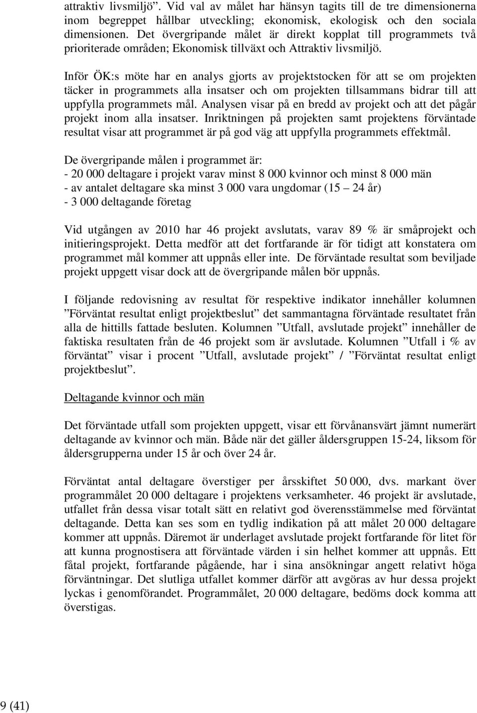 Inför ÖK:s möte har en analys gjorts av projektstocken för att se om projekten täcker in programmets alla insatser och om projekten tillsammans bidrar till att uppfylla programmets mål.