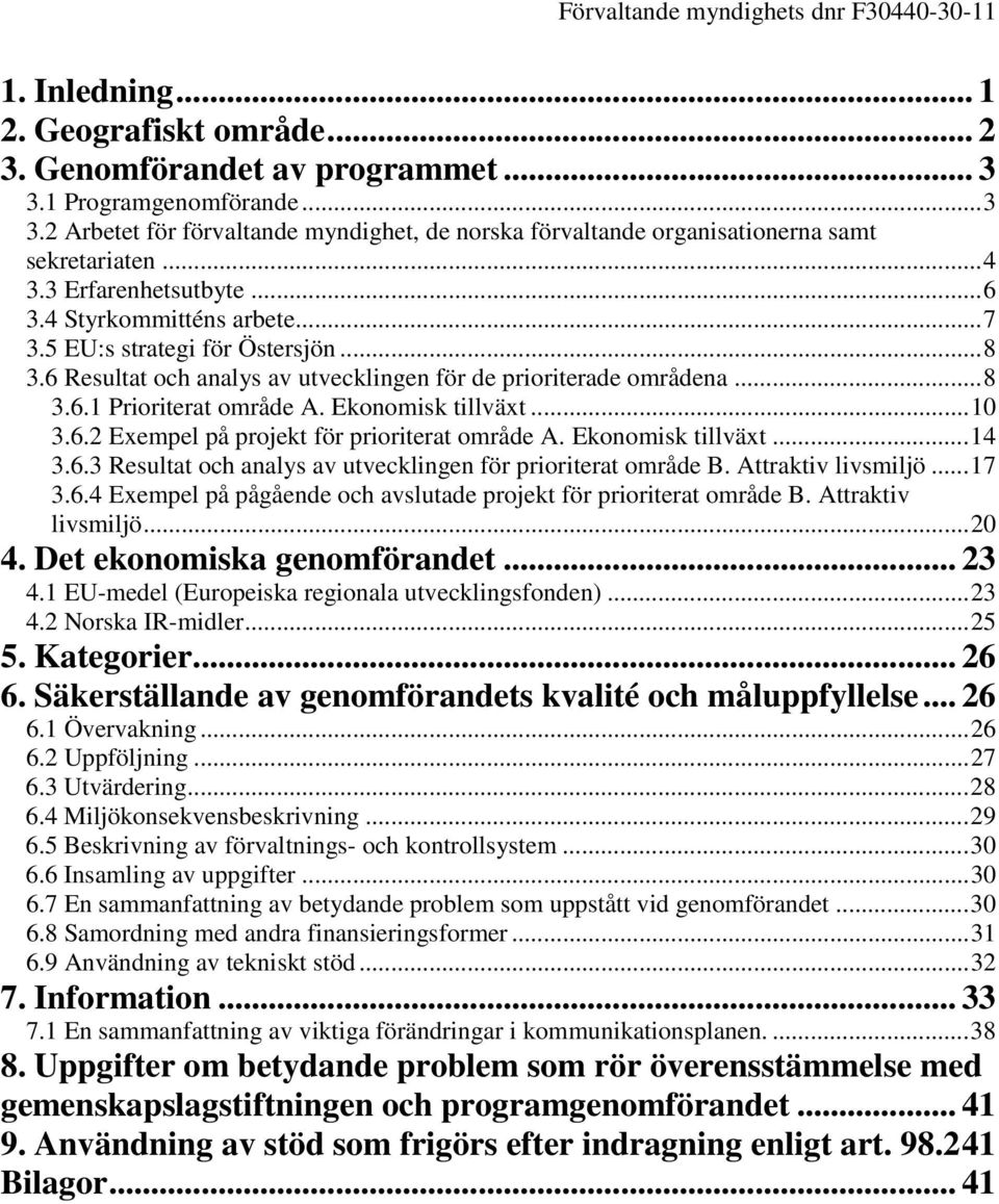 5 EU:s strategi för Östersjön...8 3.6 Resultat och analys av utvecklingen för de prioriterade områdena...8 3.6.1 Prioriterat område A. Ekonomisk tillväxt...10 3.6.2 Exempel på projekt för prioriterat område A.