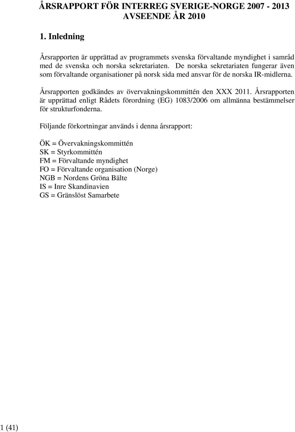 De norska sekretariaten fungerar även som förvaltande organisationer på norsk sida med ansvar för de norska IR-midlerna. Årsrapporten godkändes av övervakningskommittén den XXX 2011.