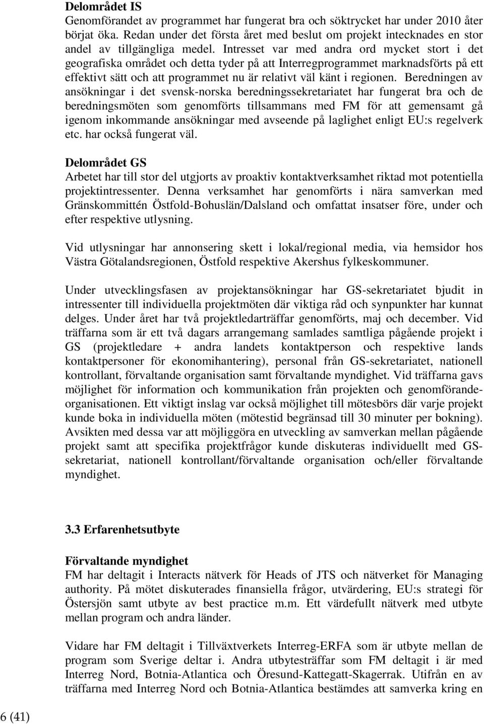 Intresset var med andra ord mycket stort i det geografiska området och detta tyder på att Interregprogrammet marknadsförts på ett effektivt sätt och att programmet nu är relativt väl känt i regionen.