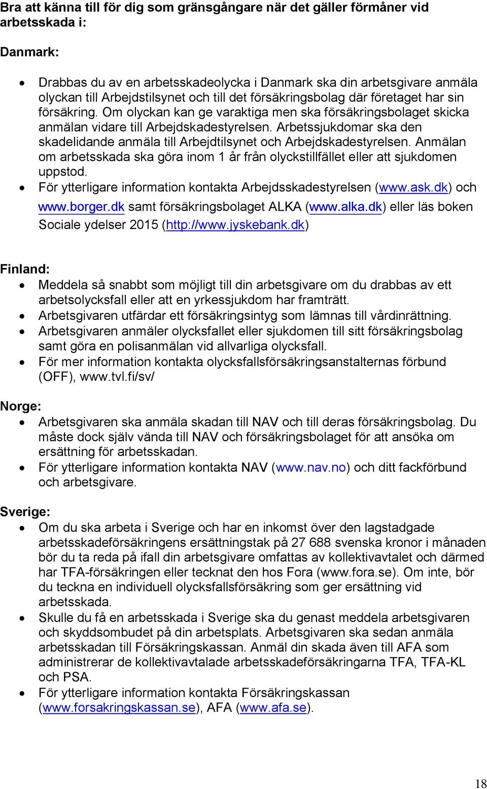 Arbetssjukdomar ska den skadelidande anmäla till Arbejdtilsynet och Arbejdskadestyrelsen. Anmälan om arbetsskada ska göra inom 1 år från olyckstillfället eller att sjukdomen uppstod.