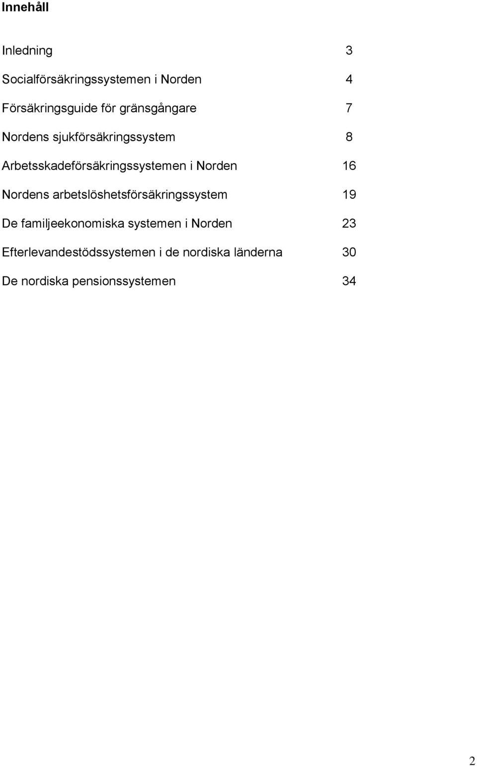 Norden 16 Nordens arbetslöshetsförsäkringssystem 19 De familjeekonomiska systemen i