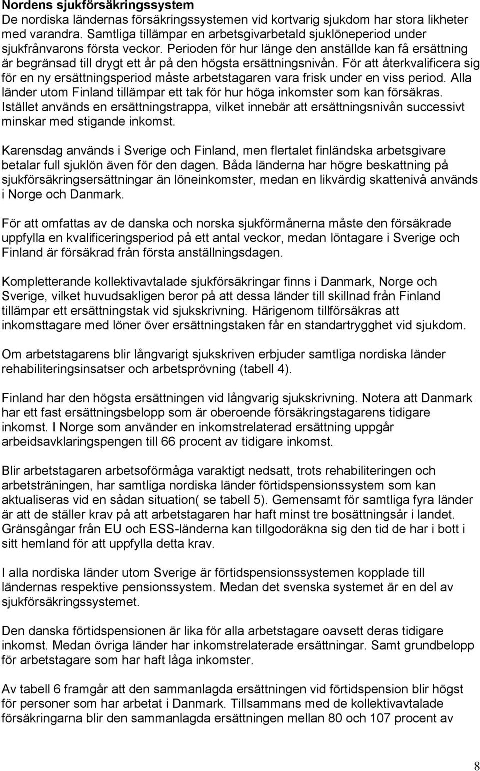 Perioden för hur länge den anställde kan få ersättning är begränsad till drygt ett år på den högsta ersättningsnivån.