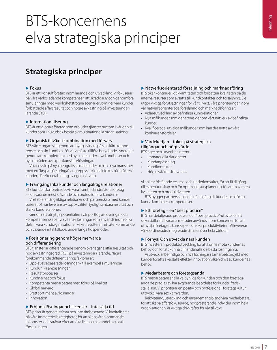 investeringar i lärande (ROI). X XInternationalisering BTS är ett globalt företag som erbjuder tjänster runtom i världen till kunder som i huvudsak består av multinationella organisationer.