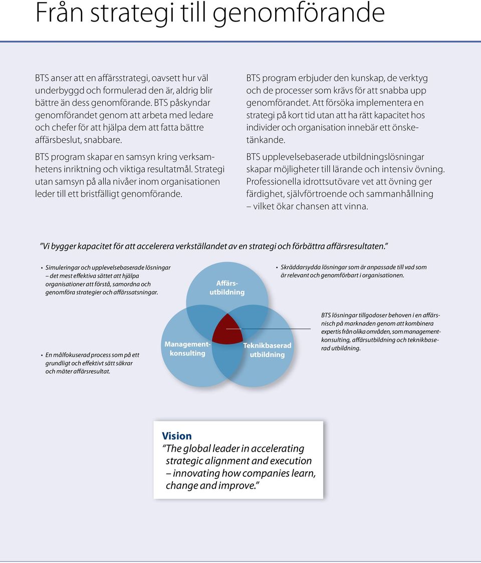 BTS program skapar en samsyn kring verksamhetens inriktning och viktiga resultatmål. Strategi utan samsyn på alla nivåer inom organisationen leder till ett bristfälligt genomförande.