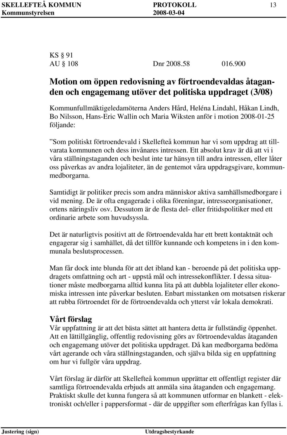 Hans-Eric Wallin och Maria Wiksten anför i motion 2008-01-25 följande: Som politiskt förtroendevald i Skellefteå kommun har vi som uppdrag tillvarata kommunen och dess invånares intressen.