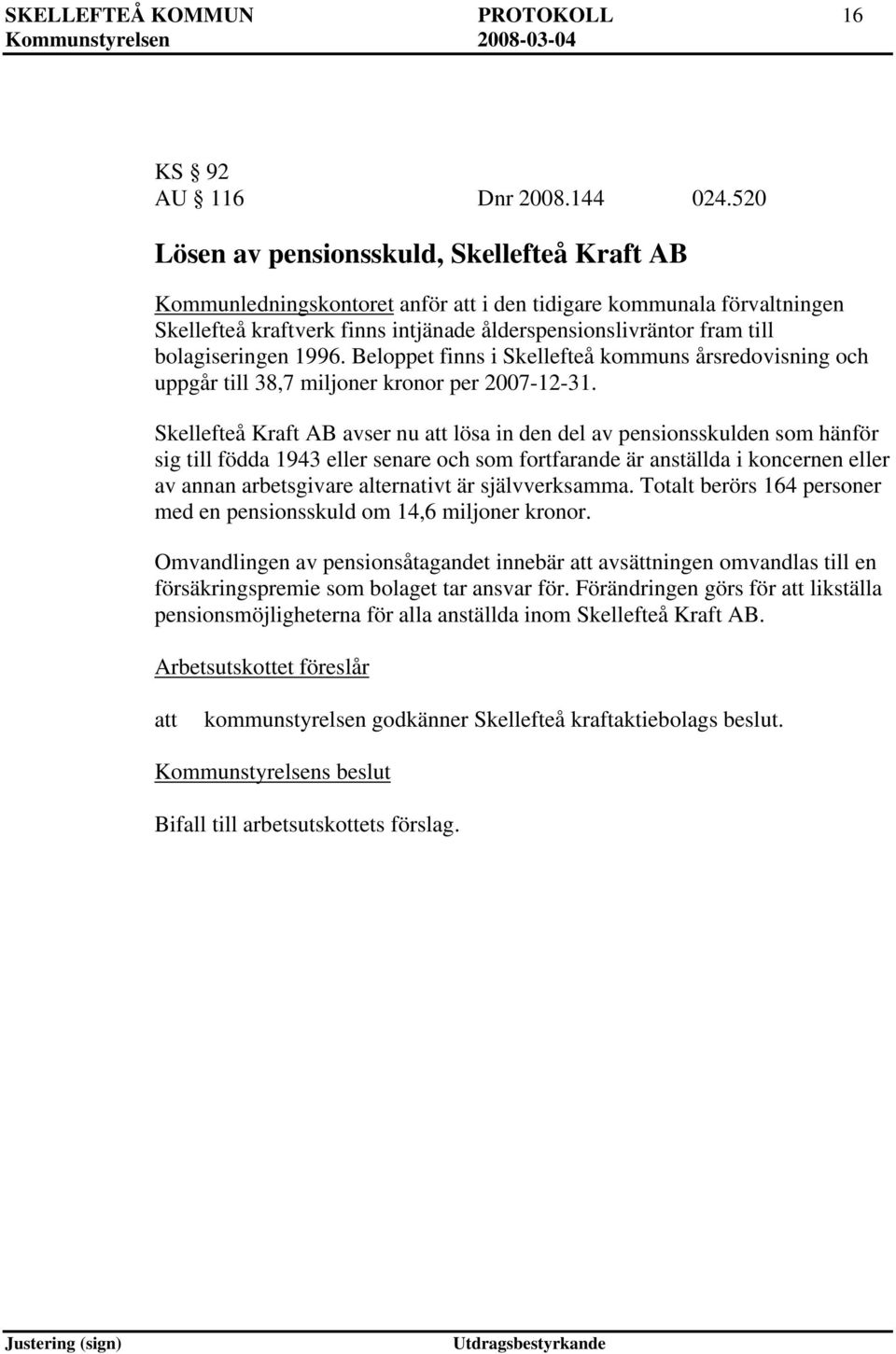 bolagiseringen 1996. Beloppet finns i Skellefteå kommuns årsredovisning och uppgår till 38,7 miljoner kronor per 2007-12-31.