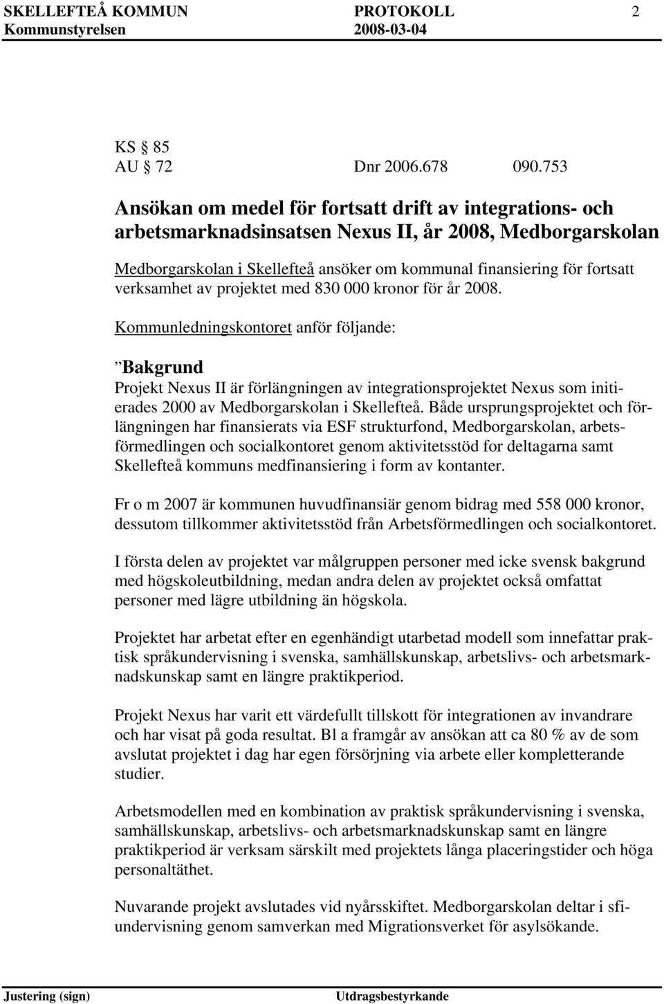 av projektet med 830 000 kronor för år 2008.