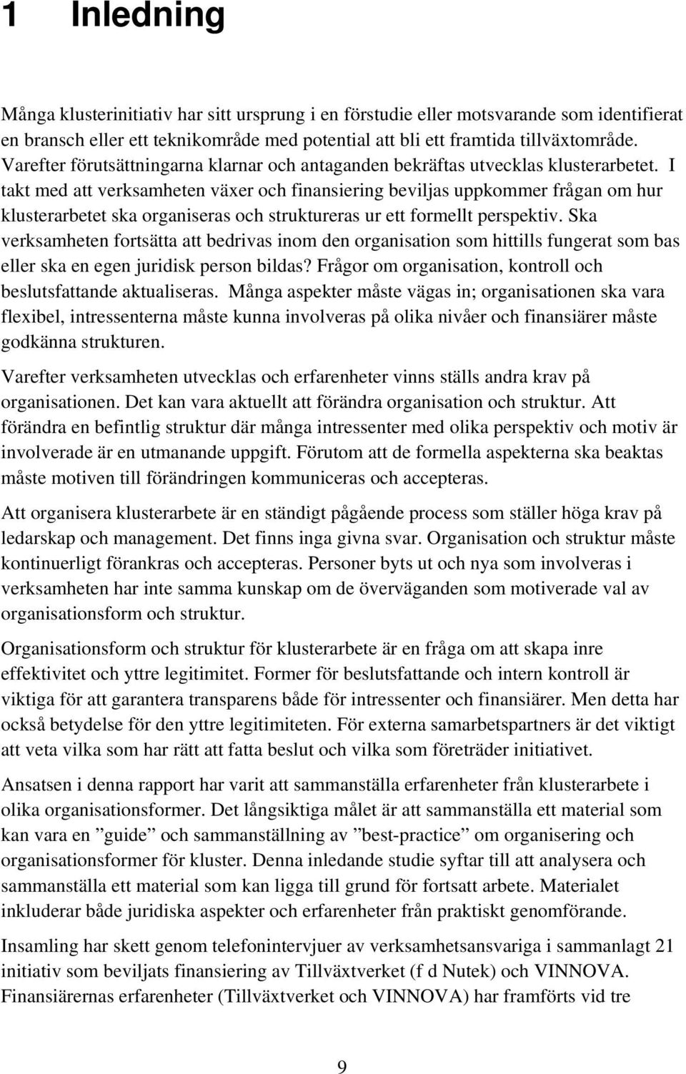 I takt med att verksamheten växer och finansiering beviljas uppkommer frågan om hur klusterarbetet ska organiseras och struktureras ur ett formellt perspektiv.