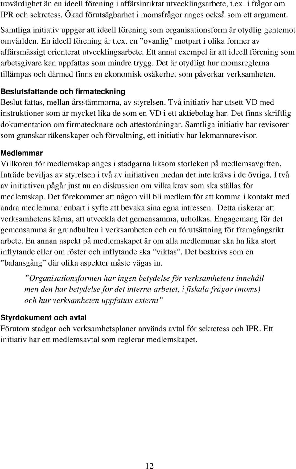 en ovanlig motpart i olika former av affärsmässigt orienterat utvecklingsarbete. Ett annat exempel är att ideell förening som arbetsgivare kan uppfattas som mindre trygg.